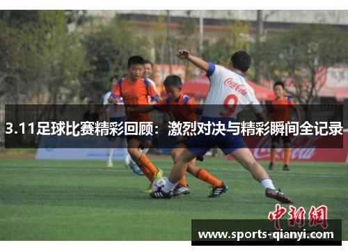 3.11足球比赛精彩回顾：激烈对决与精彩瞬间全记录